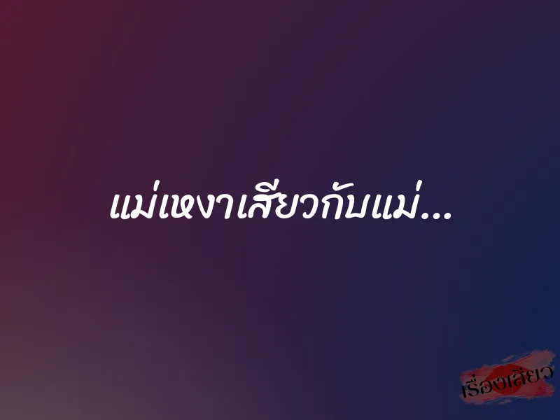 แม่เหงาเสียวกับแม่…