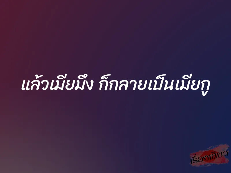 แล้วเมียมึง ก็กลายเป็นเมียกู