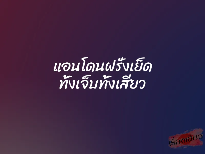 แอนโดนฝรั่งเย็ด ทั้งเจ็บทั้งเสียว