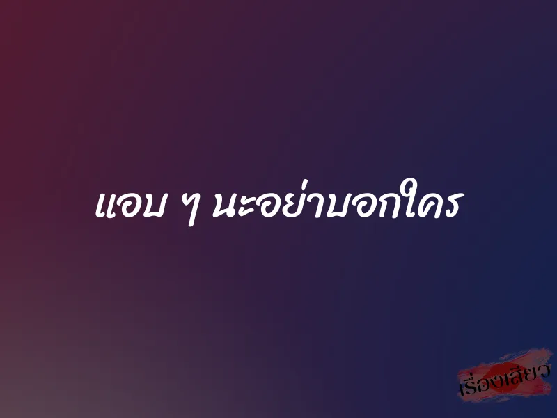 แอบ ๆ นะอย่าบอกใคร