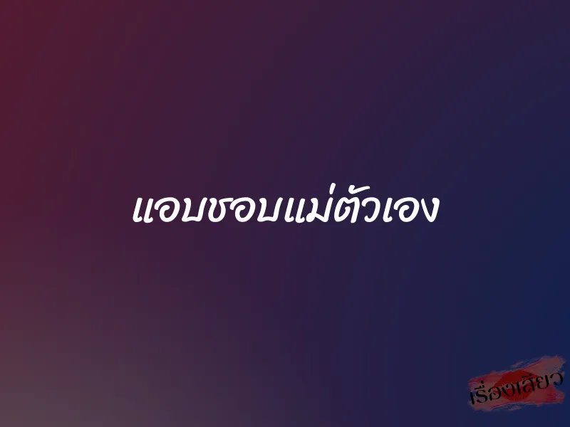 แอบชอบแม่ตัวเอง