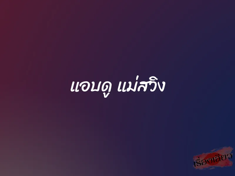 แอบดู แม่สวิง