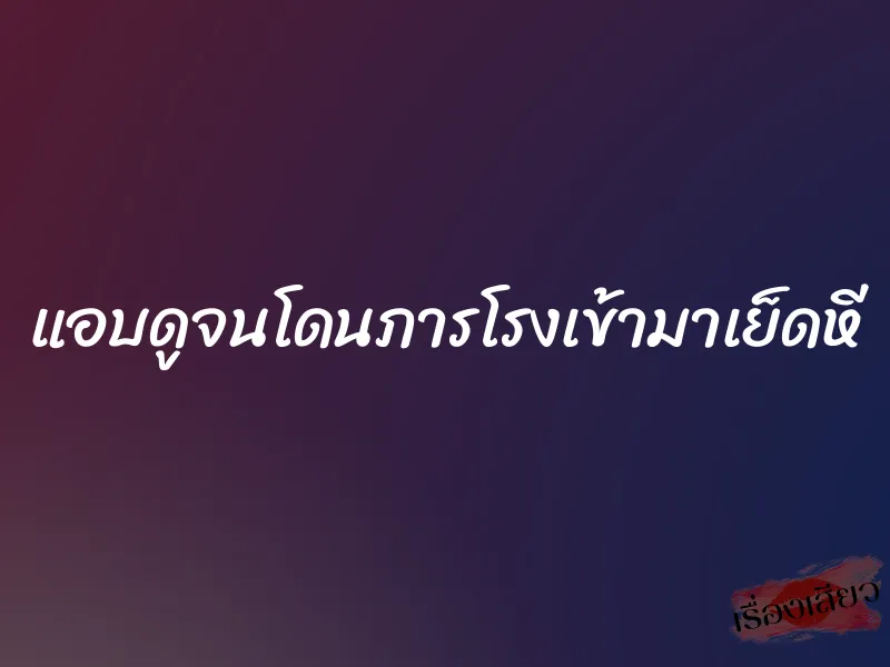 แอบดูจนโดนภารโรงเข้ามาเย็ดหี