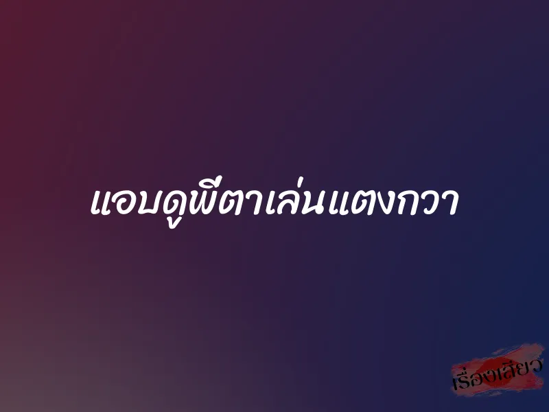 แอบดูพี่ตาเล่นแตงกวา