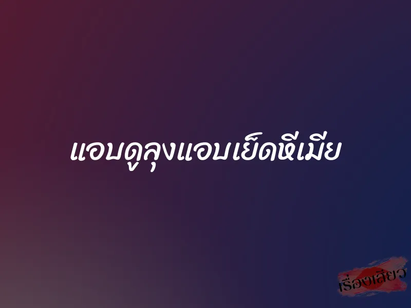 แอบดูลุงแอบเย็ดหีเมีย