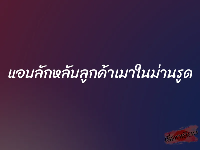 แอบลักหลับลูกค้าเมาในม่านรูด