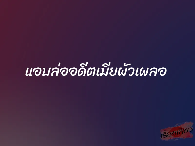 แอบล่ออดีตเมียผัวเผลอ