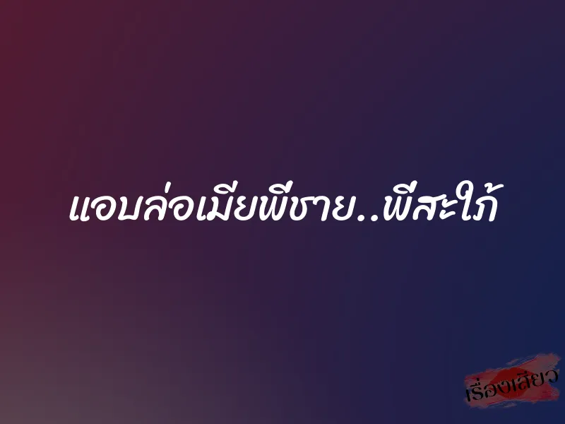 แอบล่อเมียพี่ชาย..พี่สะใภ้