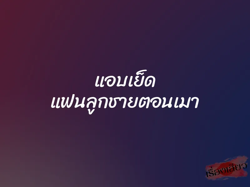 แอบเย็ด แฟนลูกชายตอนเมา