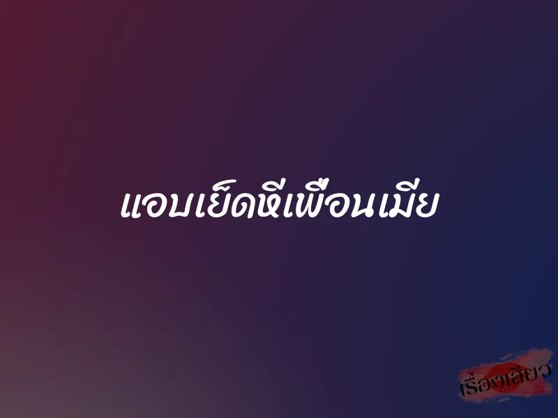 แอบเย็ดหีเพื่อนเมีย