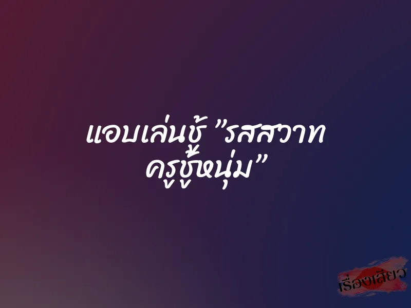 แอบเล่นชู้ ”รสสวาท ครูชู้หนุ่ม”