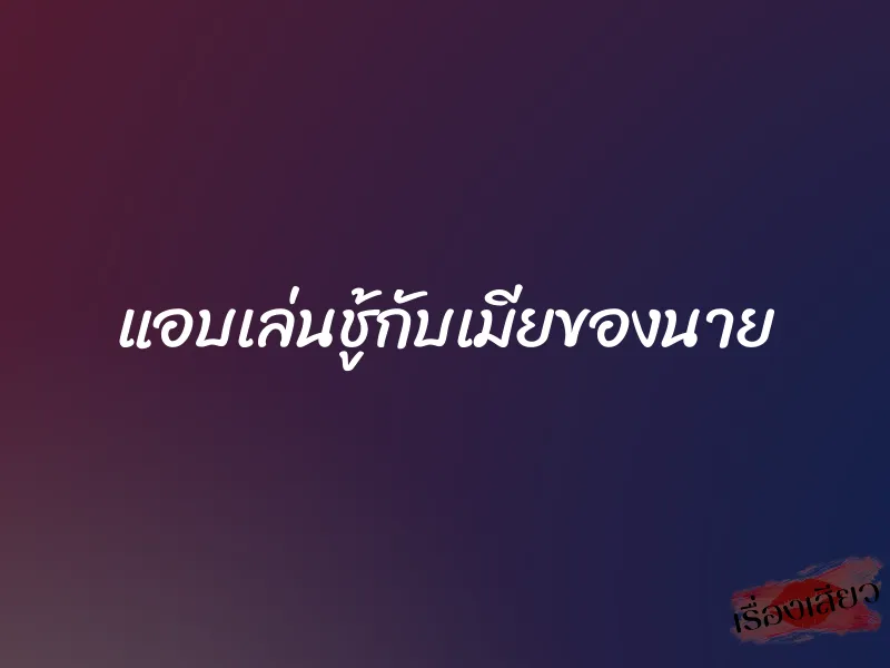 แอบเล่นชู้กับเมียของนาย