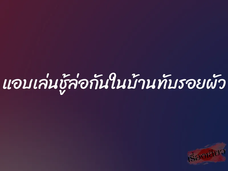 แอบเล่นชู้ล่อกันในบ้านทับรอยผัว