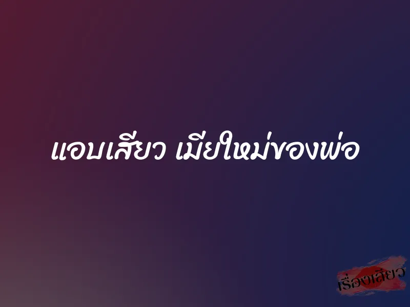 แอบเสียว เมียใหม่ของพ่อ
