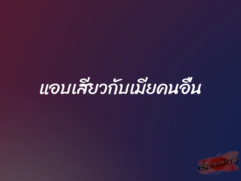 แอบเสียวกับเมียคนอื่น