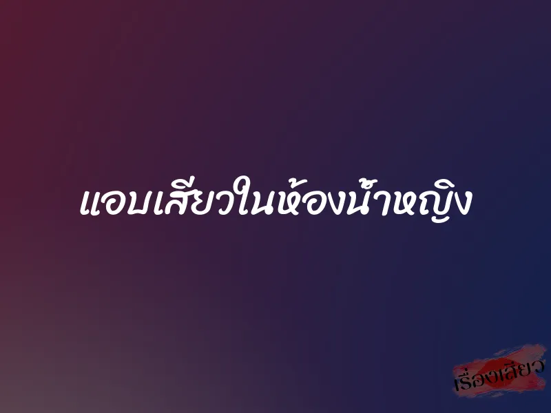 แอบเสียวในห้องน้ำหญิง