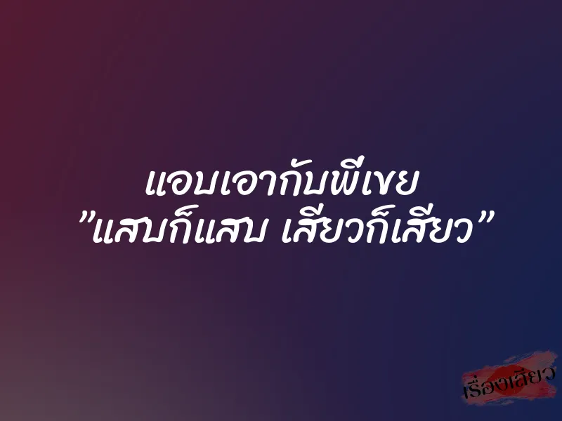 แอบเอากับพี่เขย ”แสบก็แสบ เสียวก็เสียว”