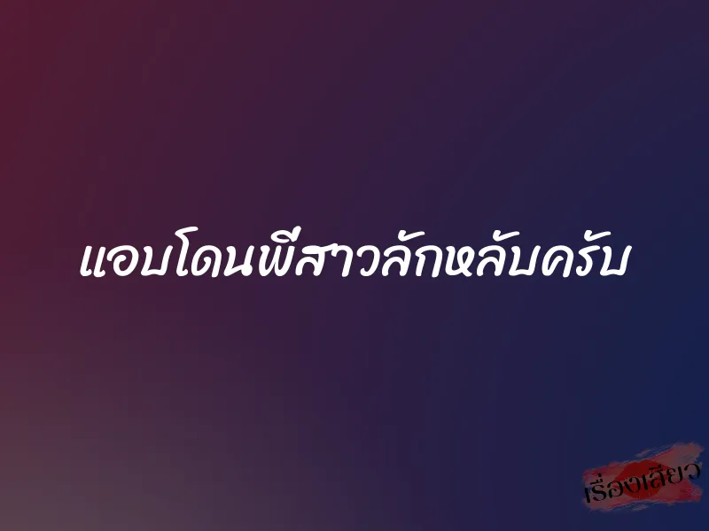 แอบโดนพี่สาวลักหลับครับ