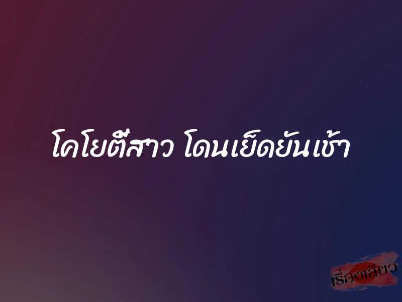 โคโยตี้สาว โดนเย็ดยันเช้า