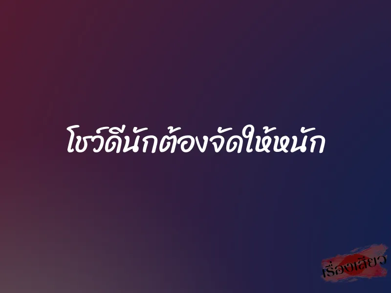 โชว์ดีนักต้องจัดให้หนัก
