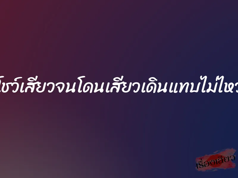 โชว์เสียวจนโดนเสียวเดินแทบไม่ไหว