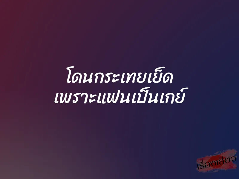 โดนกระเทยเย็ด เพราะแฟนเป็นเกย์