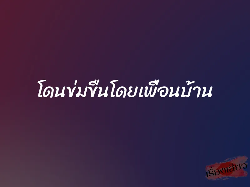 โดนข่มขืนโดยเพื่อนบ้าน