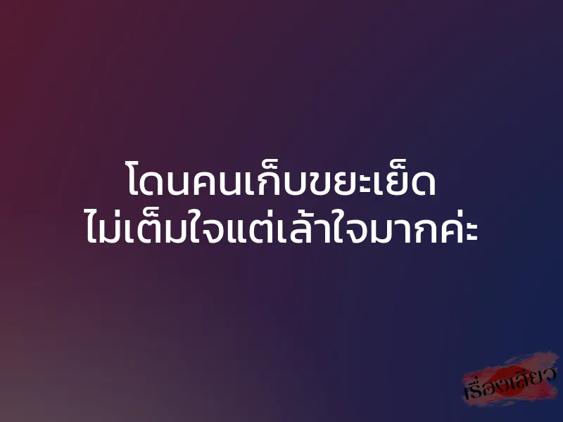 โดนคนเก็บขยะเย็ด ไม่เต็มใจแต่เล้าใจมากค่ะ