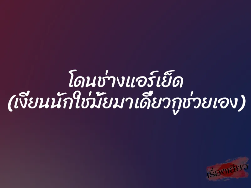 โดนช่างแอร์เย็ด (เงี่ยนนักใช่มั้ยมาเดี๋ยวกูช่วยเอง)