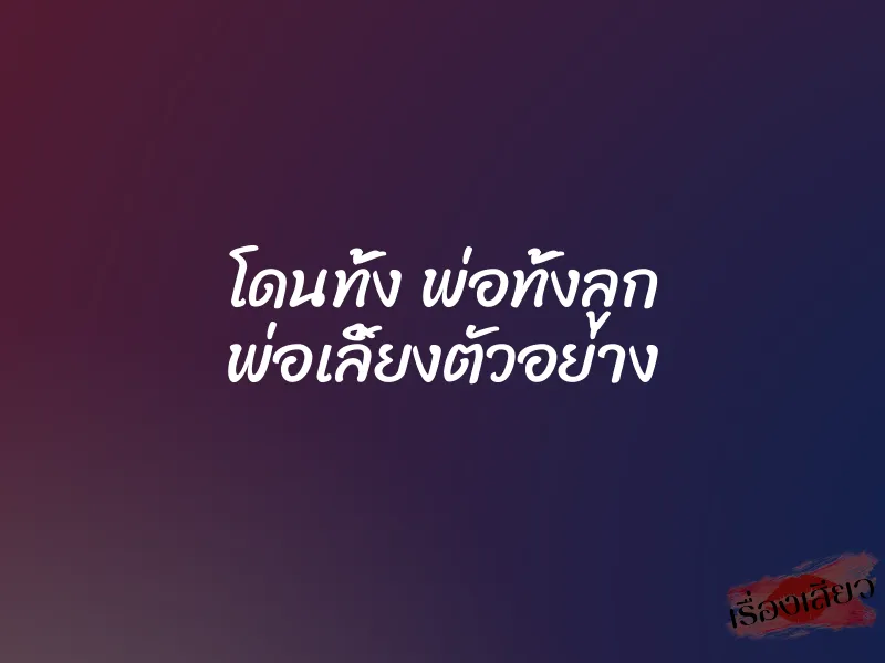 โดนทั้ง พ่อทั้งลูก พ่อเลิ้ยงตัวอย่าง