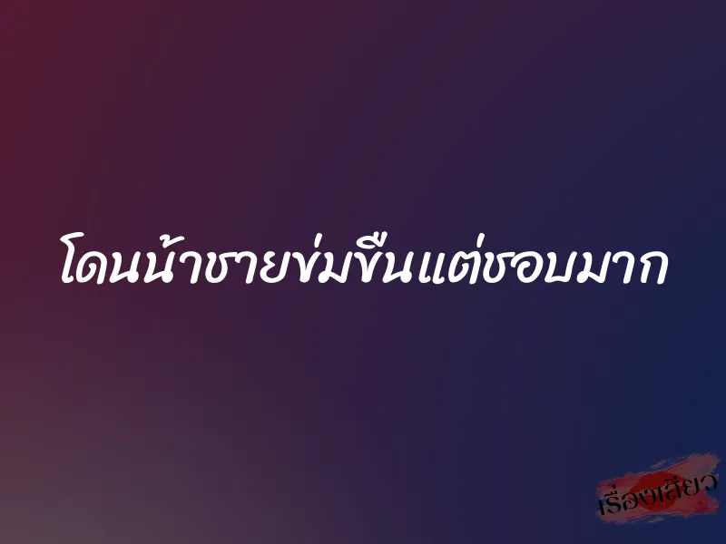 โดนน้าชายข่มขืนแต่ชอบมาก