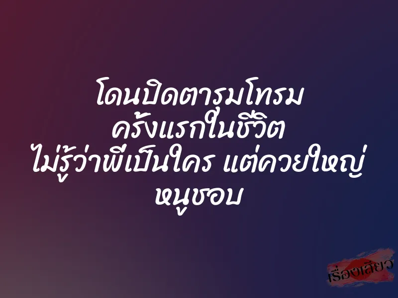 โดนปิดตารุมโทรม ครั้งแรกในชีวิต ไม่รู้ว่าพี่เป็นใคร แต่ควยใหญ่ หนูชอบ
