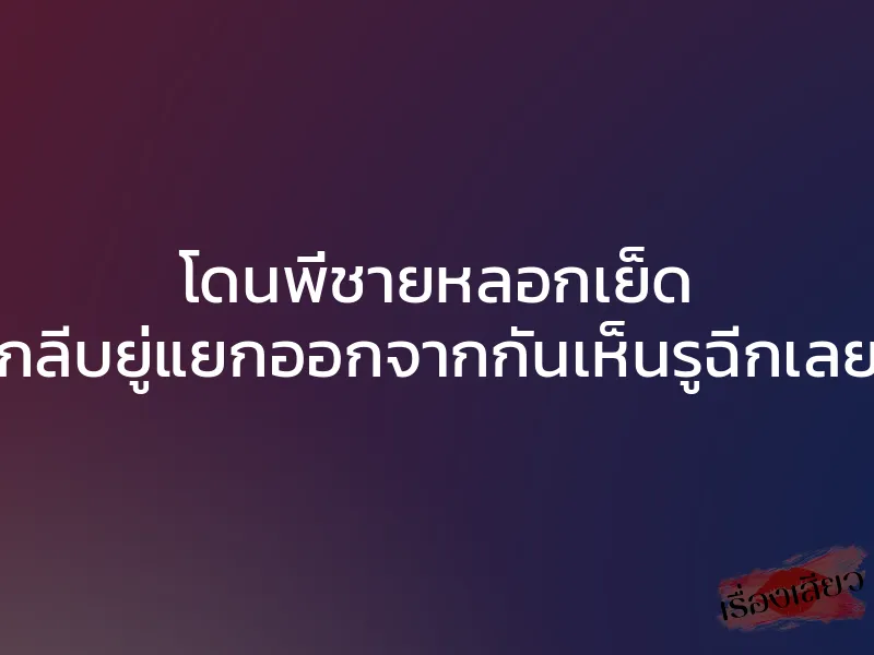โดนพี่ชายหลอกเย็ด กลีบยู่แยกออกจากกันเห็นรูฉีกเลย