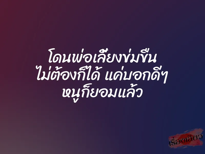 โดนพ่อเลี้ยงข่มขืน ไม่ต้องก็ได้ แค่บอกดีๆ หนูก็ยอมแล้ว