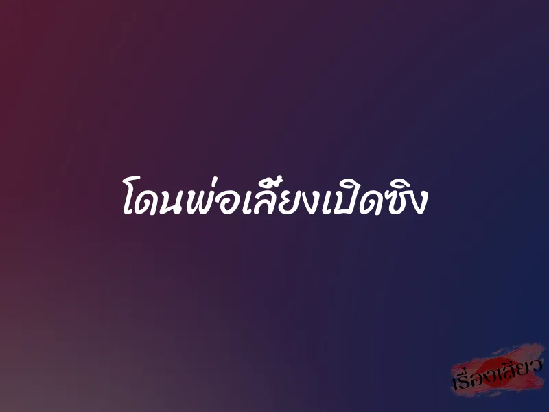 โดนพ่อเลี้ยงเปิดซิง