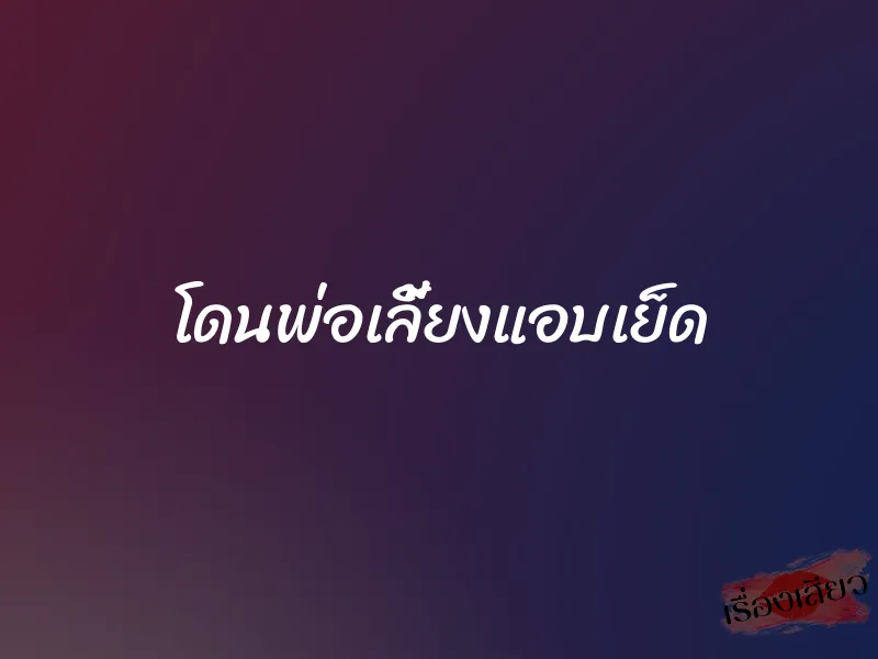 โดนพ่อเลี้ยงแอบเย็ด