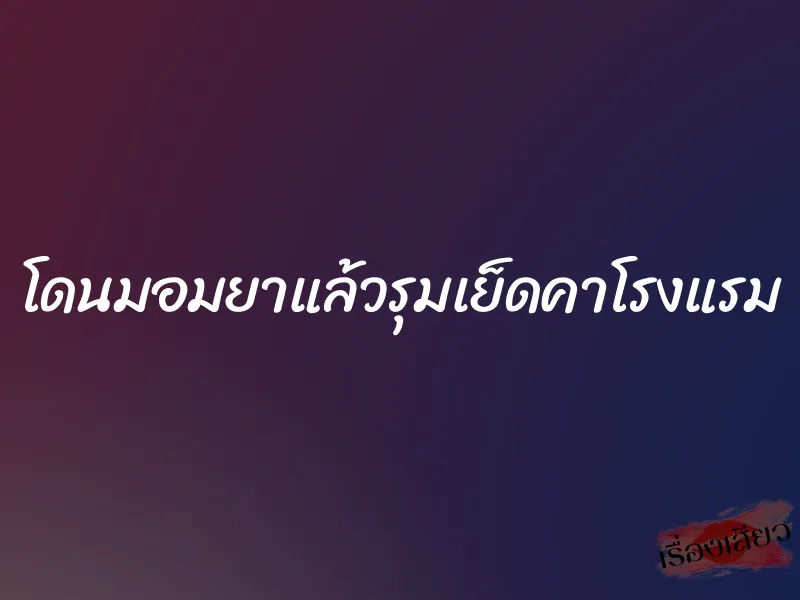 โดนมอมยาแล้วรุมเย็ดคาโรงแรม