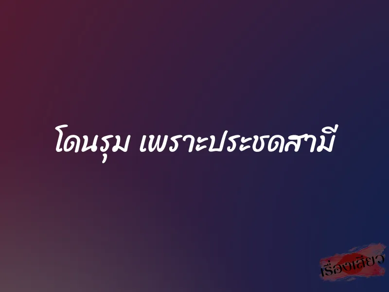 โดนรุม เพราะประชดสามี