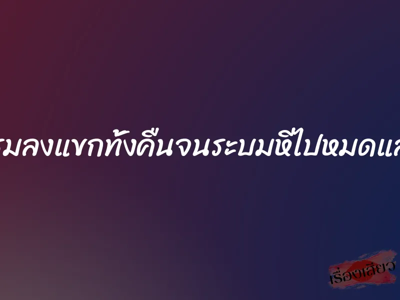 โดนรุมลงแขกทั้งคืนจนระบมหีไปหมดแล้วค่ะ