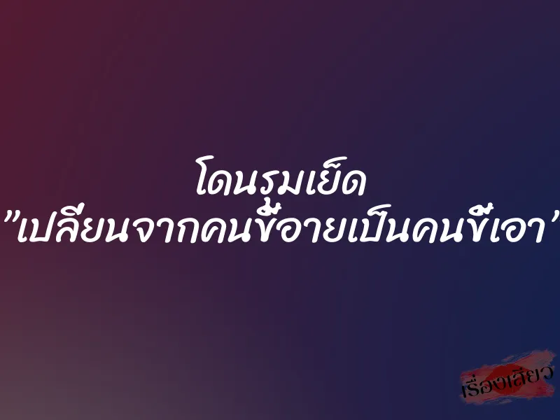โดนรุมเย็ด ”เปลี่ยนจากคนขี้อายเป็นคนขี้เอา”