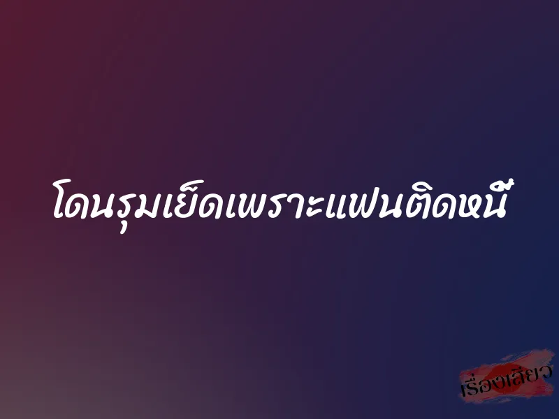 โดนรุมเย็ดเพราะแฟนติดหนี้