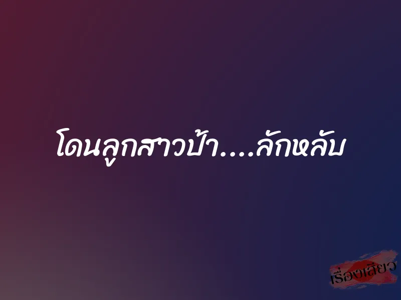 โดนลูกสาวป้า....ลักหลับ