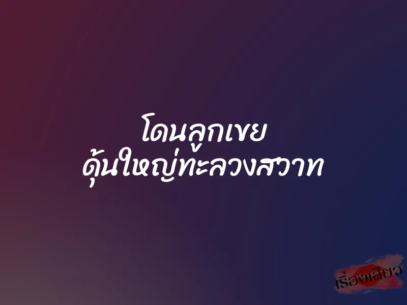 โดนลูกเขย ดุ้นใหญ่ทะลวงสวาท