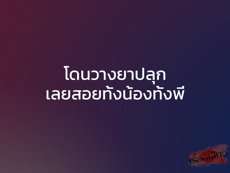 โดนวางยาปลุก เลยสอยทั้งน้องทั้งพี่