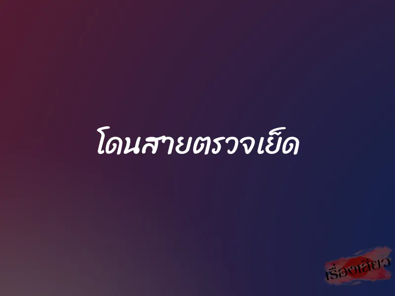 โดนสายตรวจเย็ด