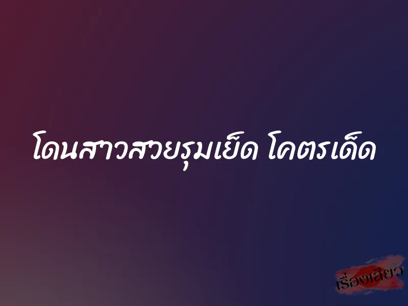 โดนสาวสวยรุมเย็ด โคตรเด็ด