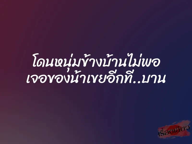 โดนหนุ่มข้างบ้านไม่พอ เจอของน้าเขยอีกที..บาน