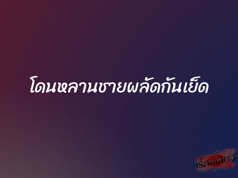 โดนหลานชายผลัดกันเย็ด