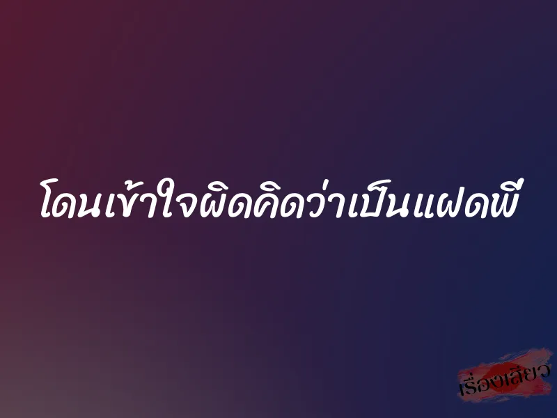 โดนเข้าใจผิดคิดว่าเป็นแฝดพี่