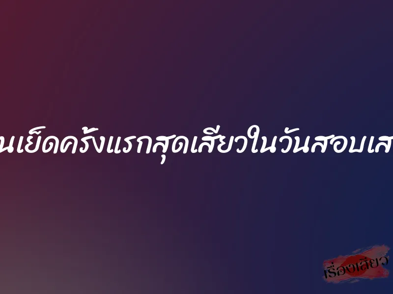 โดนเย็ดครั้งแรกสุดเสียวในวันสอบเสร็จ